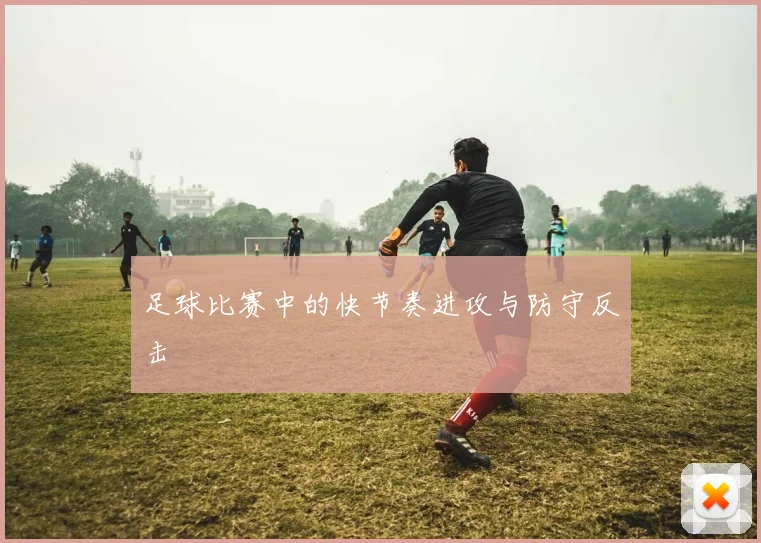 足球比赛中的快节奏进攻与防守反击