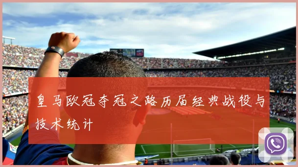 皇马欧冠夺冠之路历届经典战役与技术统计