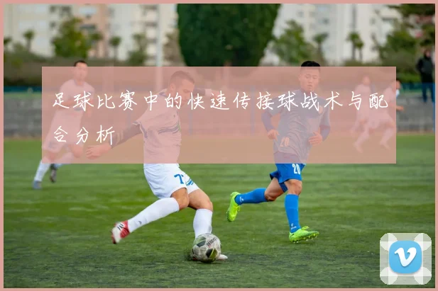 足球比赛中的快速传接球战术与配合分析